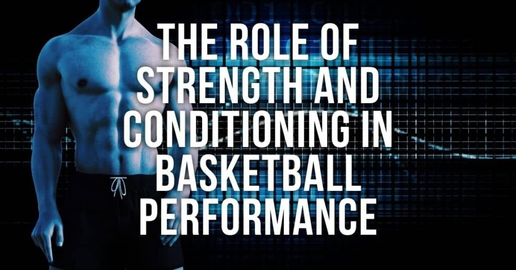 The Role Of Strength And Conditioning In Basketball Performance