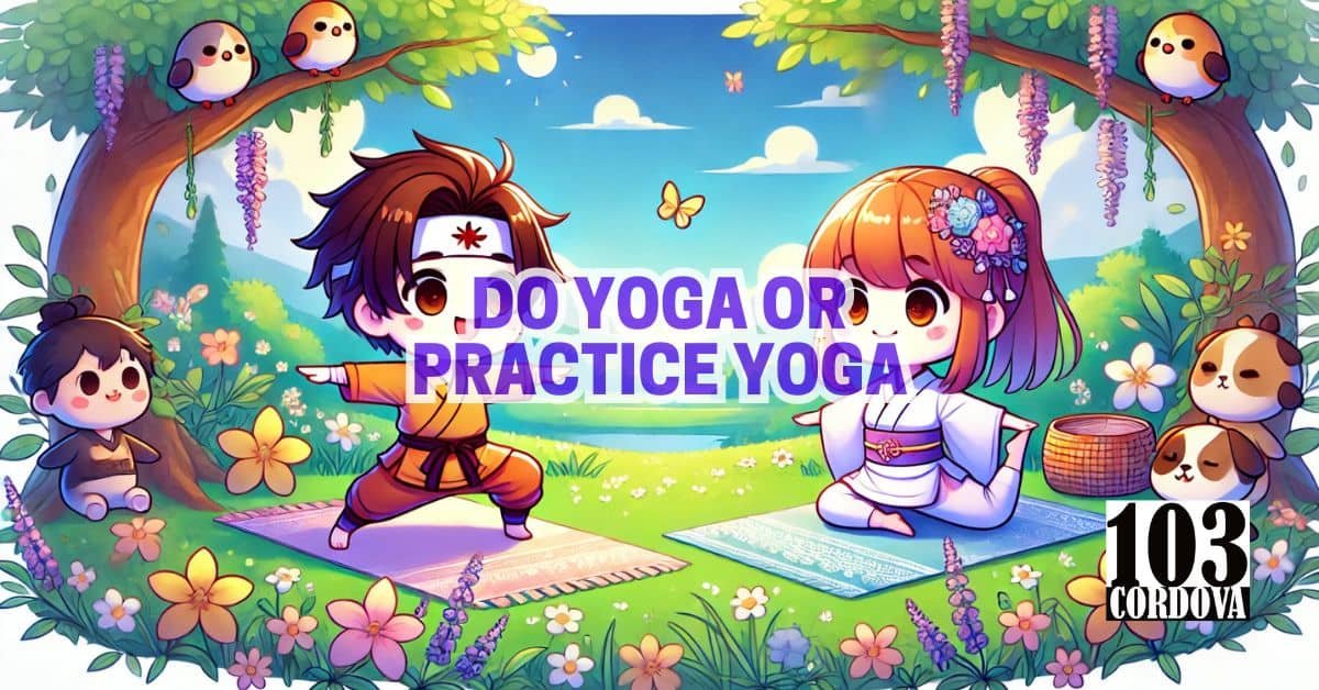 Do Yoga Or Practice Yoga